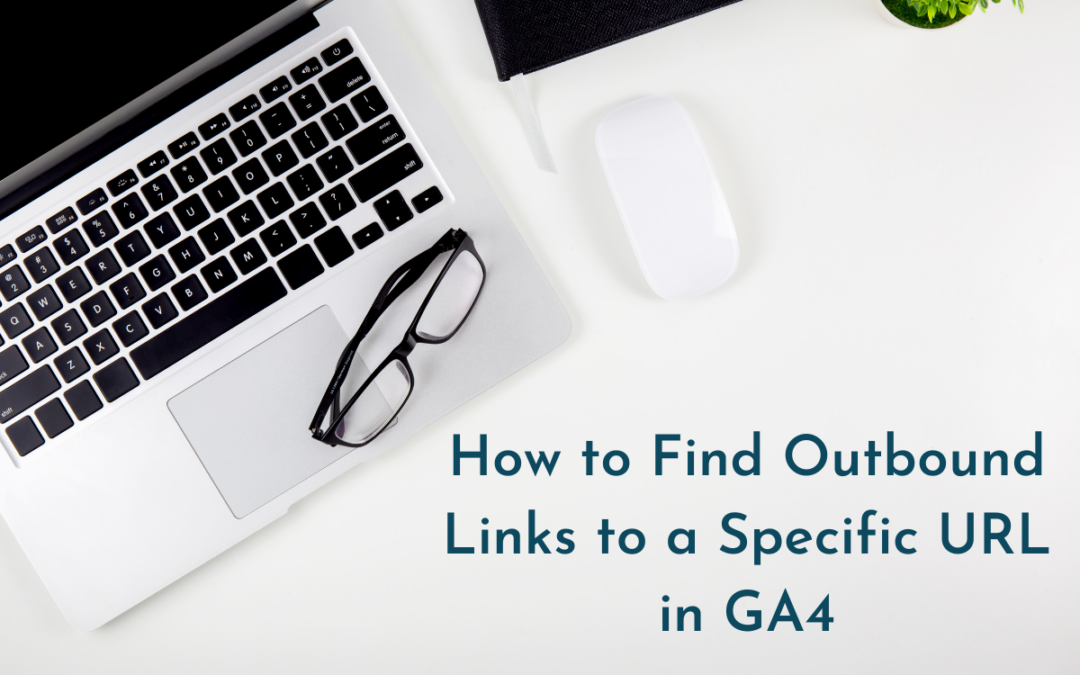 How to Find Outbound Links to a Specific URL in GA4